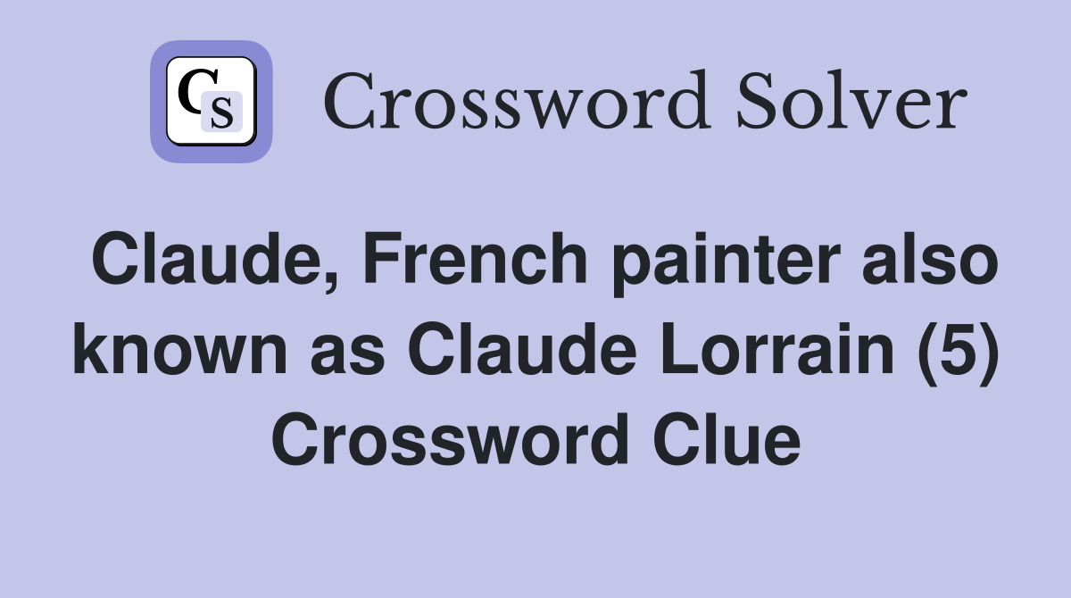 Claude, French painter also known as Claude Lorrain (5) Crossword